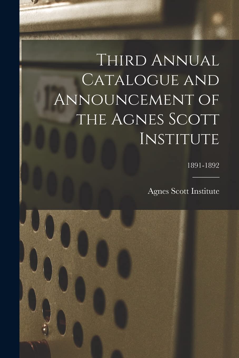Third Annual Catalogue and Announcement of the Agnes Scott Institute; 1891-1892 Education & Training