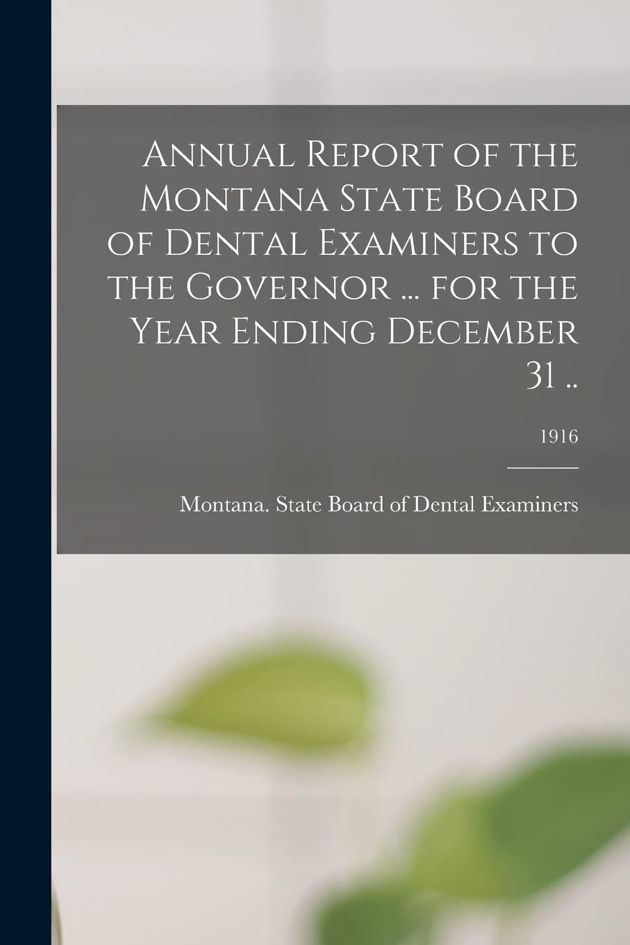 Annual Report of the Montana State Board of Dental Examiners to the Governor ... for the Year Ending December 31 ..; 1916 Medicine
