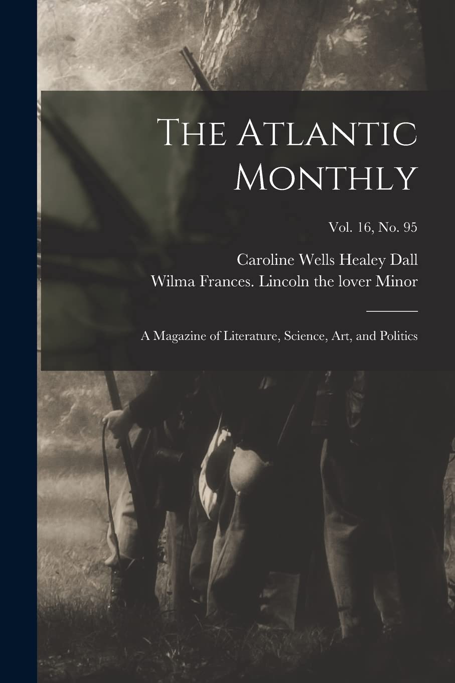 The Atlantic Monthly: a Magazine of Literature, Science, Art, and Politics; vol. 16, no. 95 Politics & History