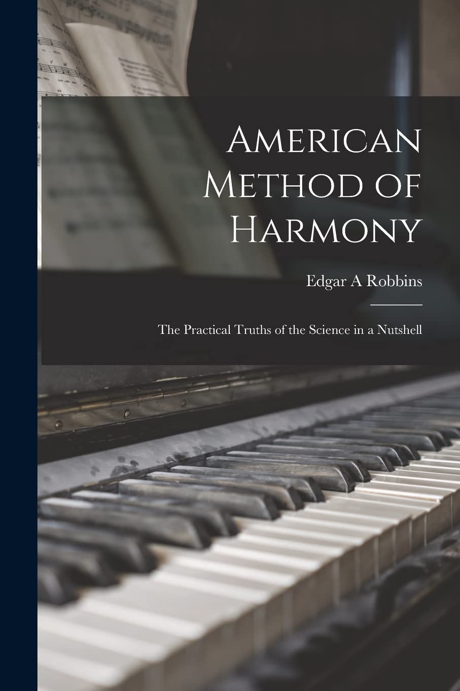 American Method of Harmony : the Practical Truths of the Science in a Nutshell Arts & Music