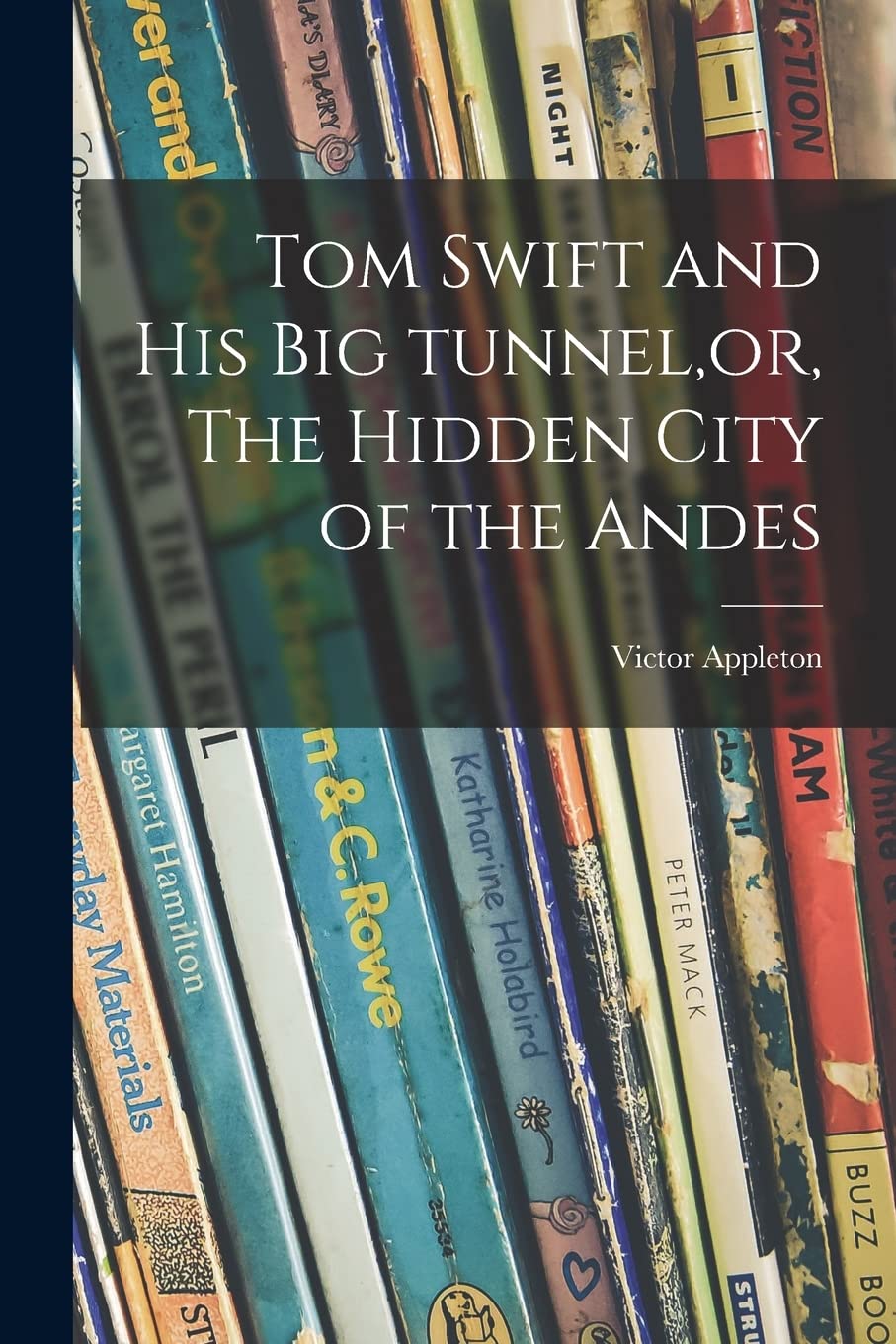 Tom Swift and His Big Tunnel, or, The Hidden City of the Andes Novels & Short Stories