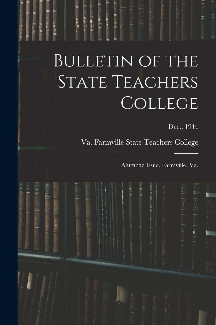 Bulletin of the State Teachers College: Alumnae Issue, Farmville, Va.; Dec., 1944 Books
