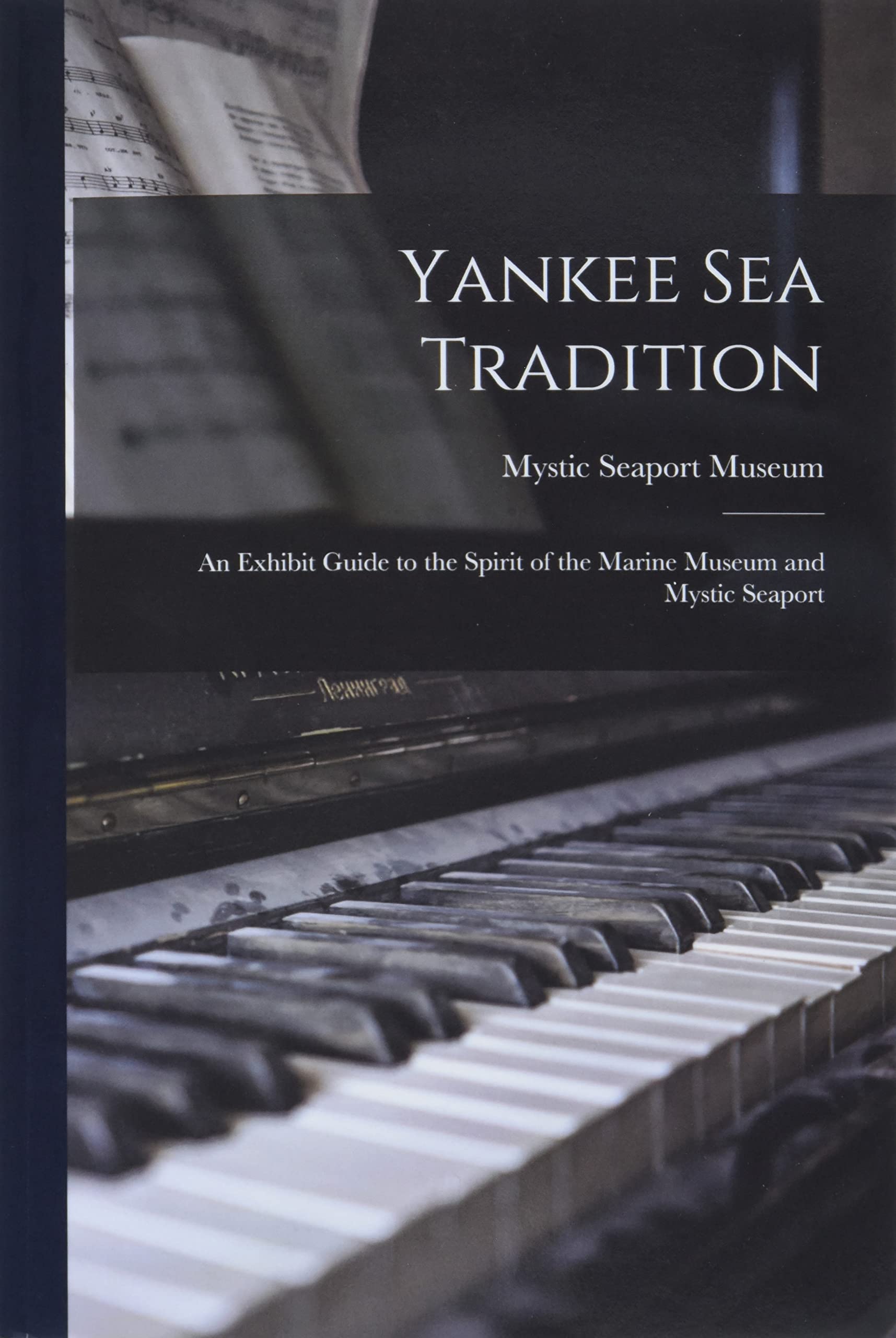 Yankee Sea Tradition: an Exhibit Guide to the Spirit of the Marine Museum and Mystic Seaport Arts & Music