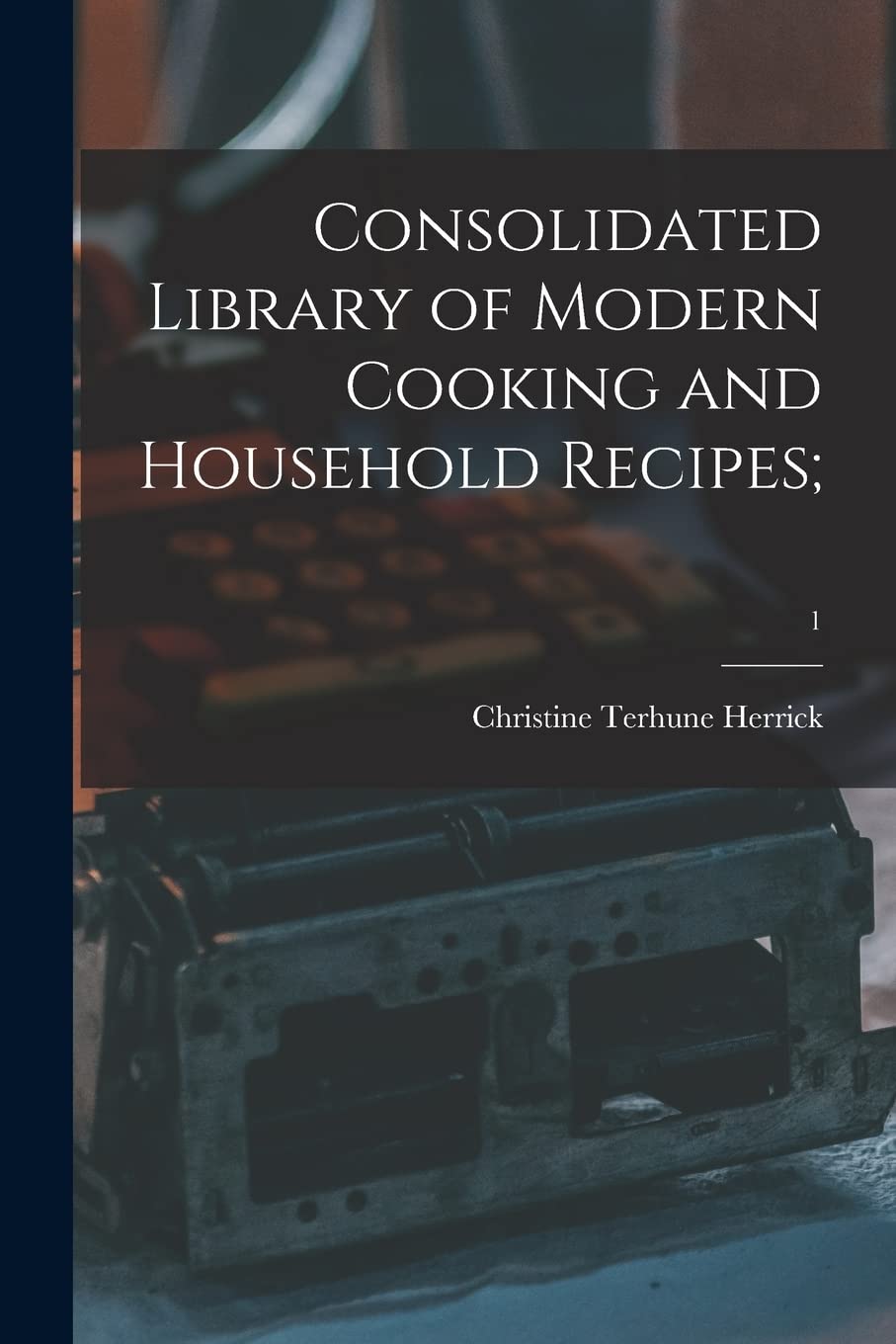 Consolidated Library of Modern Cooking and Household Recipes;; 1 Business, Finance & Career