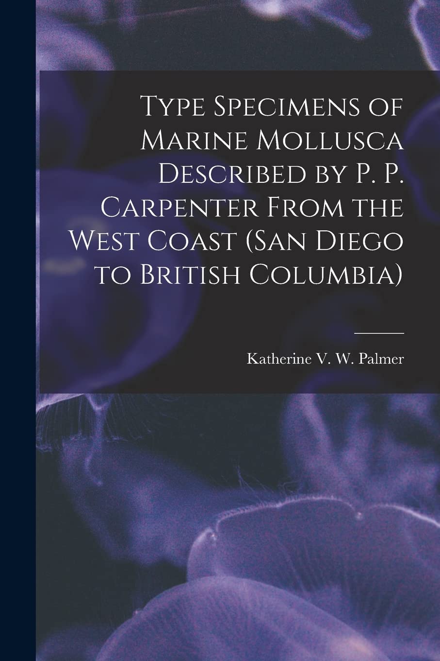 Type Specimens of Marine Mollusca Described by P. P. Carpenter From the West Coast (San Diego to British Columbia) Natural Sciences