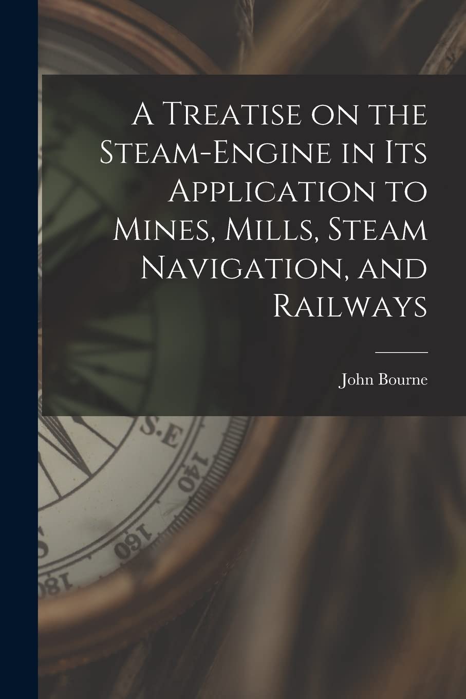 A Treatise on the Steam-engine in Its Application to Mines, Mills, Steam Navigation, and Railways Business & Technology