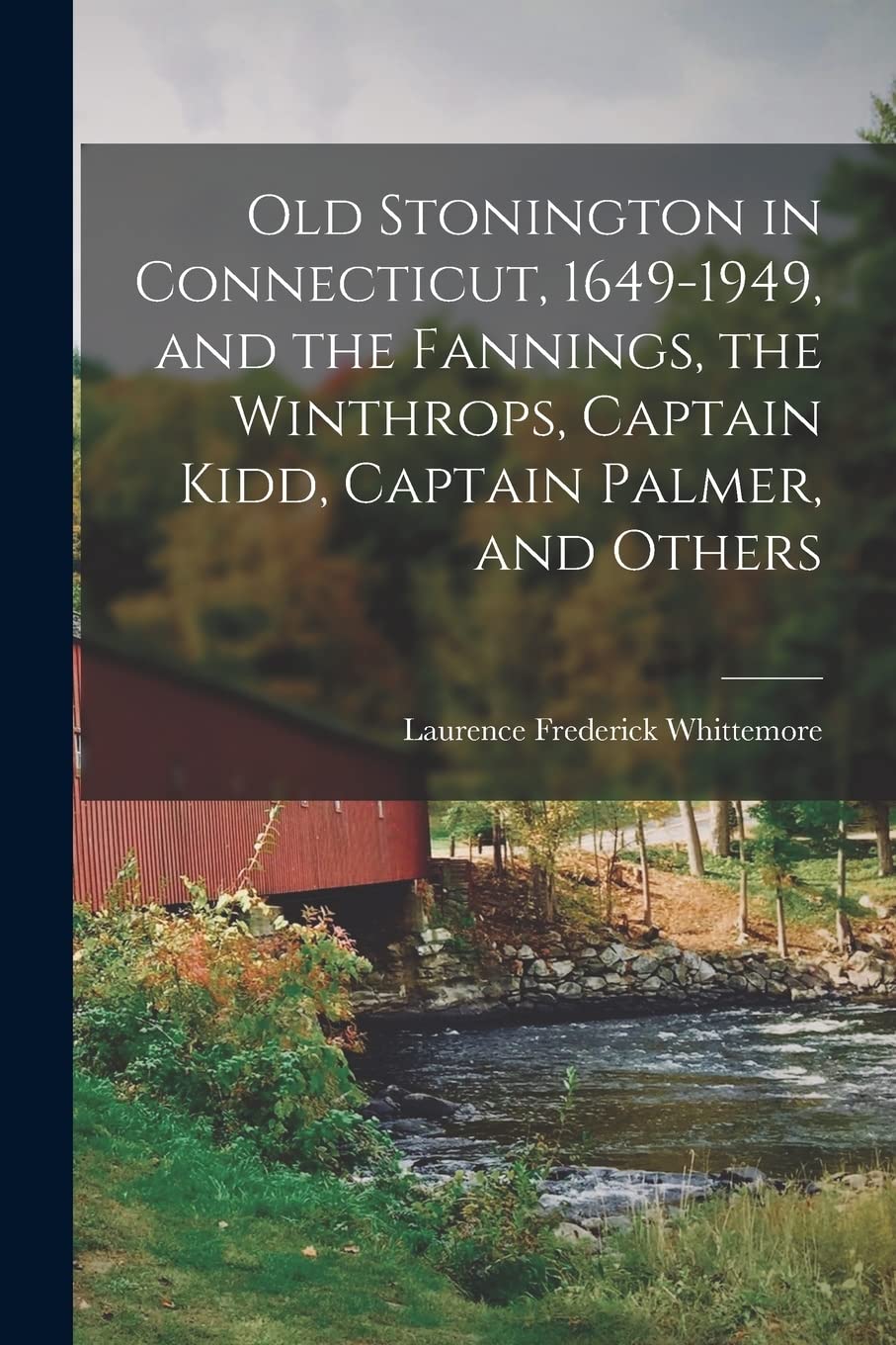Old Stonington in Connecticut, 1649-1949, and the Fannings, the Winthrops, Captain Kidd, Captain Palmer, and Others Politics & History