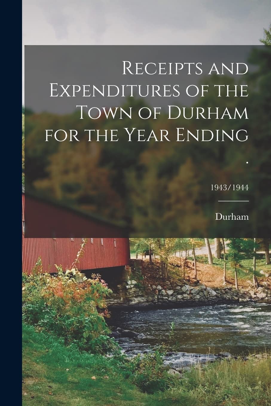 Receipts and Expenditures of the Town of Durham for the Year Ending .; 1943/1944 Politics & History