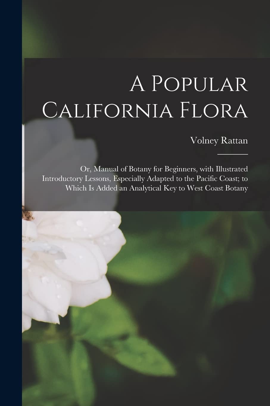 A Popular California Flora: or, Manual of Botany for Beginners, With Illustrated Introductory Lessons, Especially Adapted to the Pacific Coast; to Which is Added an Analytical Key to West Coast Botany Mathematics