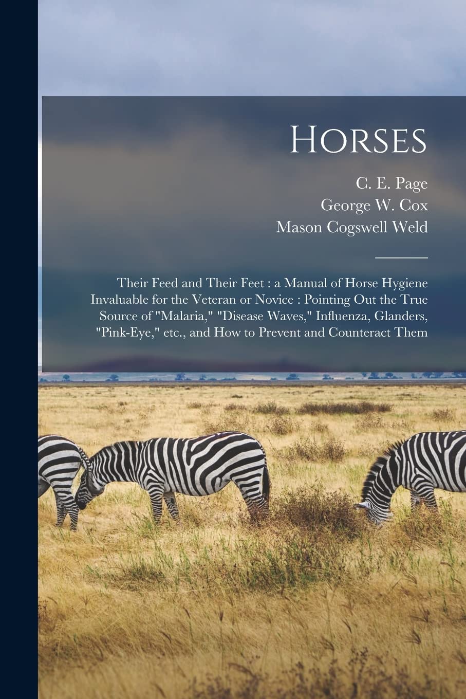 Horses: Their Feed and Their Feet: a Manual of Horse Hygiene Invaluable for the Veteran or Novice: Pointing out the True Source of "malaria," "disease ... Etc., and How to Prevent and Counteract Them Medicine