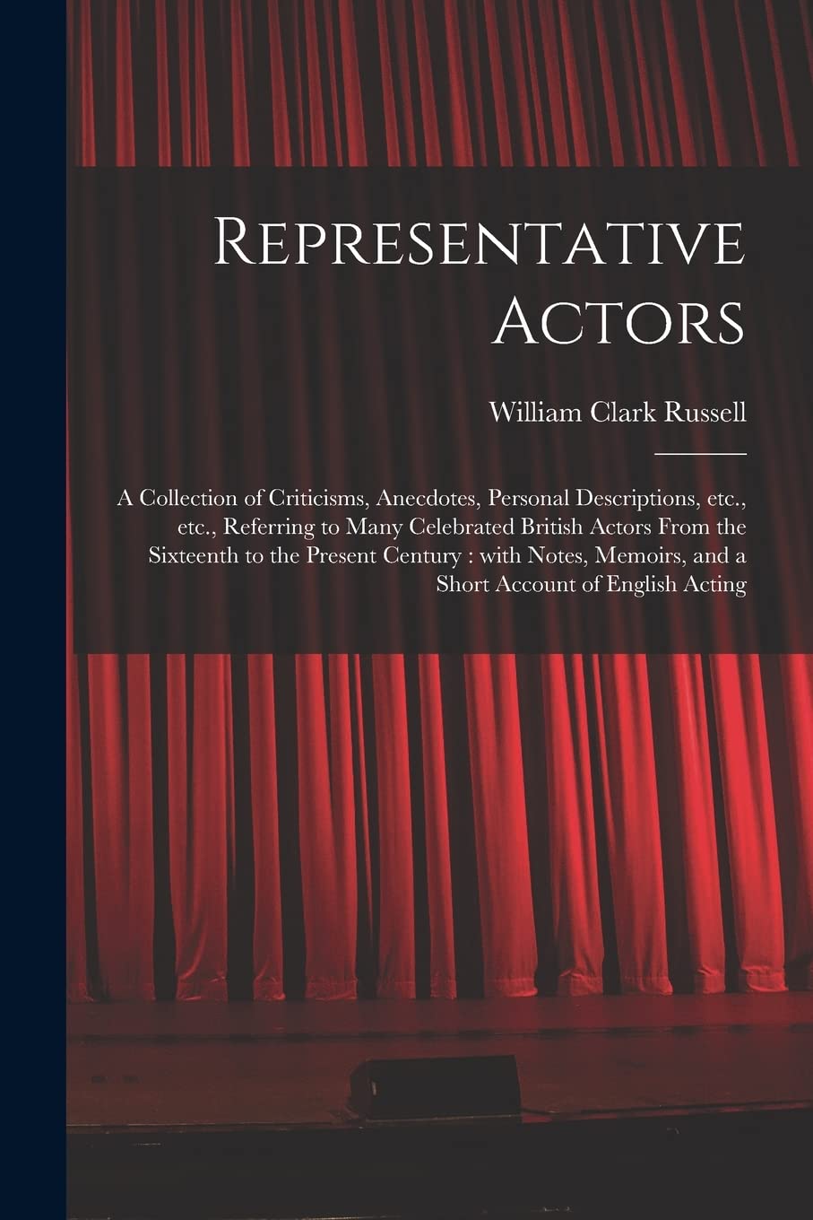 Representative Actors: a Collection of Criticisms, Anecdotes, Personal Descriptions, Etc., Etc., Referring to Many Celebrated British Actors From the ... and a Short Account of English Acting Film, Art & Culture