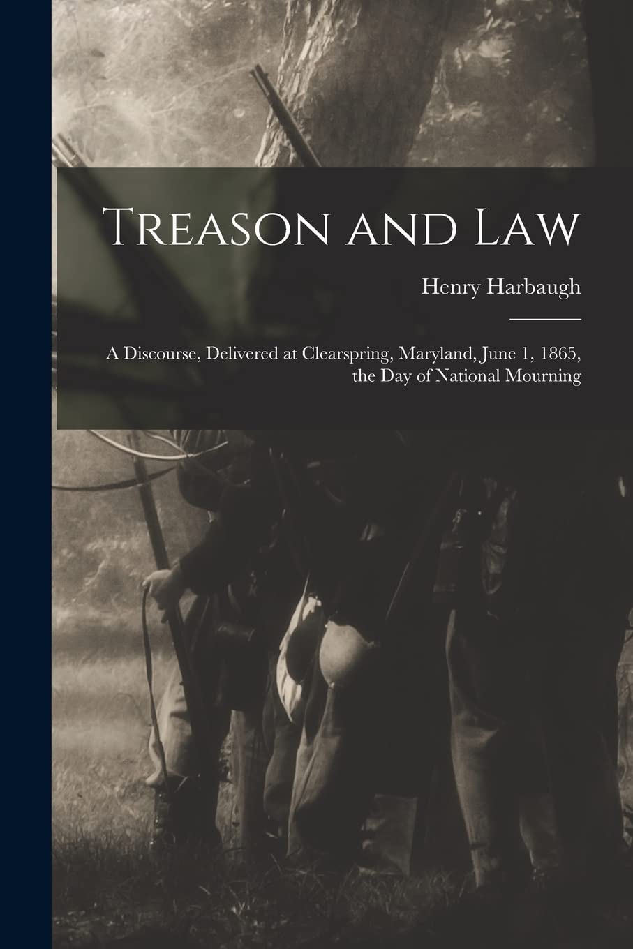 Treason and Law: a Discourse, Delivered at Clearspring, Maryland, June 1, 1865, the Day of National Mourning Politics & History