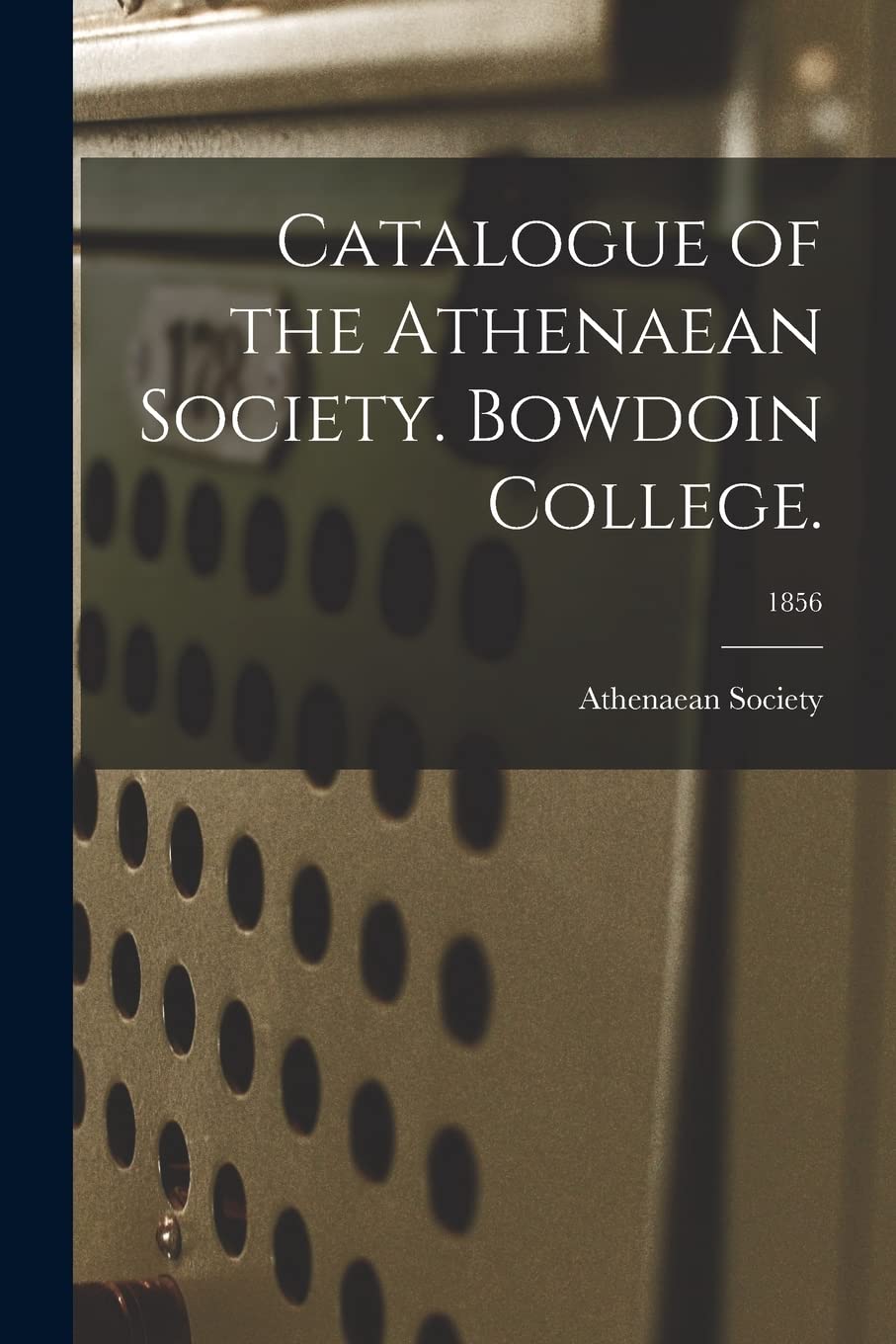 Catalogue of the Athenaean Society. Bowdoin College.; 1856 Education & Training