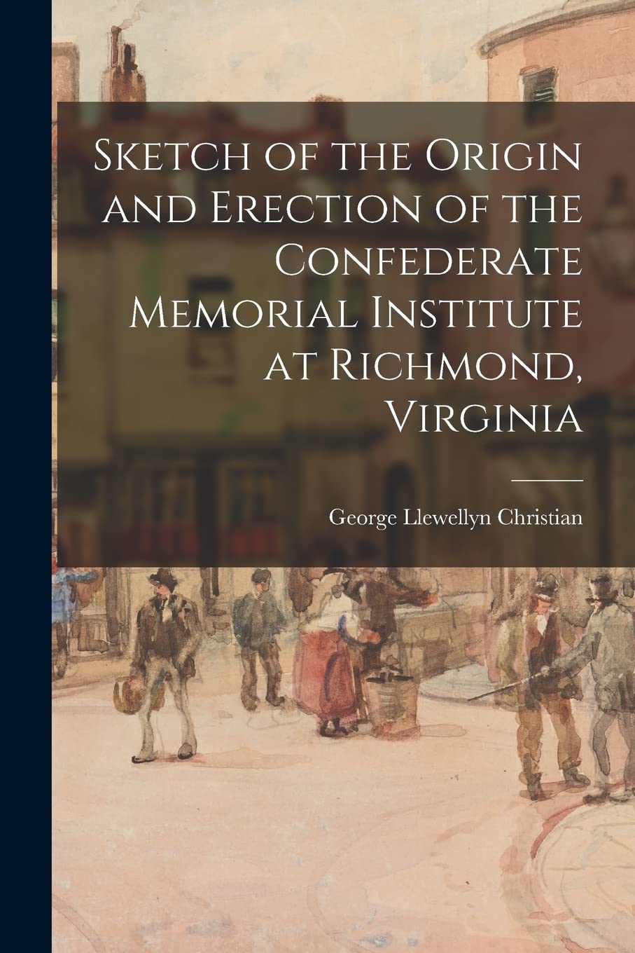 Sketch of the Origin and Erection of the Confederate Memorial Institute at Richmond, Virginia Politics & History