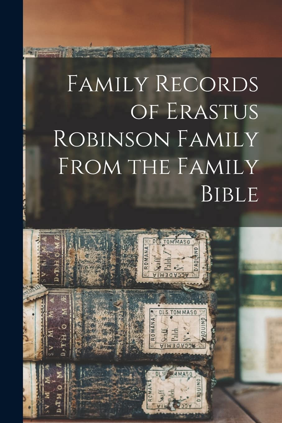 Family Records of Erastus Robinson Family From the Family Bible Reference Books