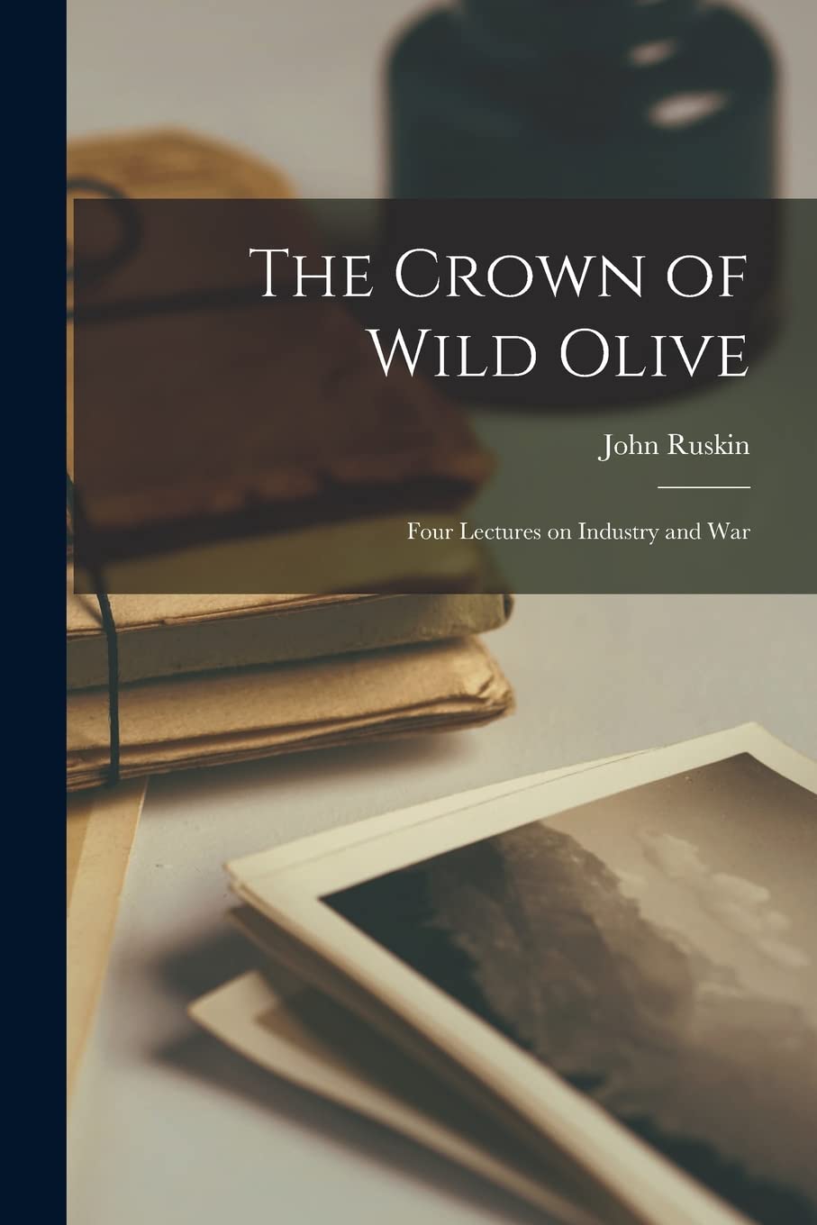 The Crown of Wild Olive : Four Lectures on Industry and War Contemporary literature