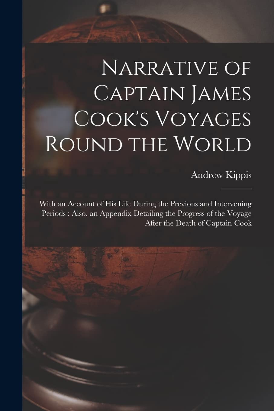 Narrative of Captain James Cook's Voyages Round the World : With an Account of His Life During the Previous and Intervening Periods: Also, ... of the Voyage After the Death of Captain Cook Geology & Geography