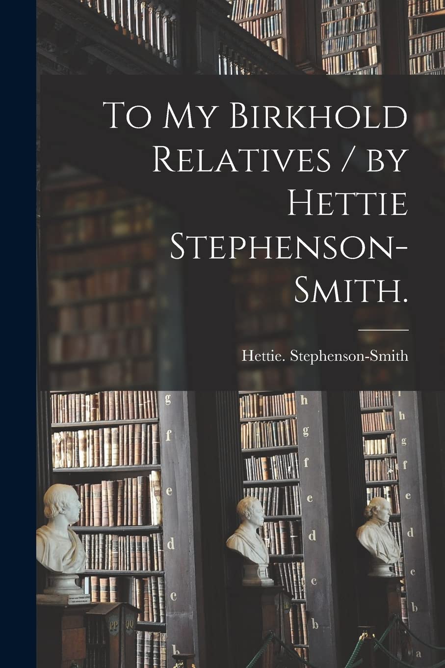 To My Birkhold Relatives / by Hettie Stephenson-Smith. Philosophy