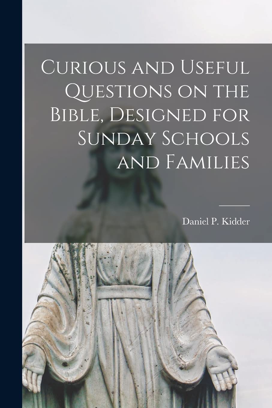 Curious and Useful Questions on the Bible, Designed for Sunday Schools and Families Religion & Esotericism