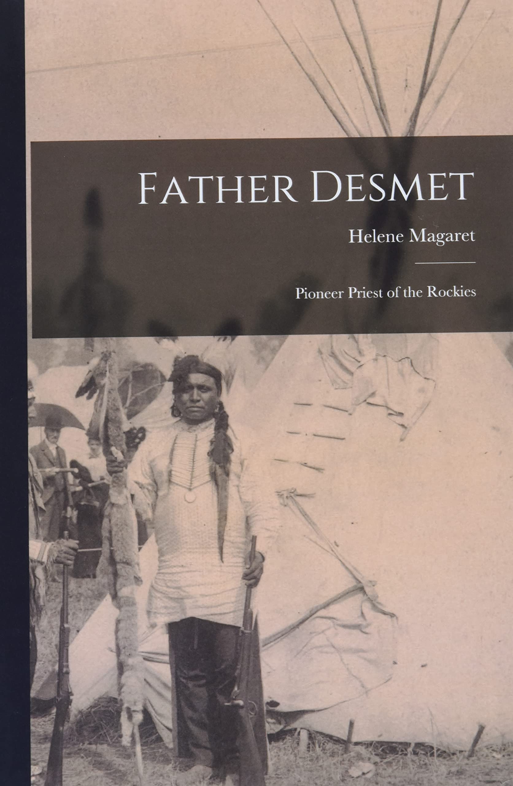 Father Desmet: Pioneer Priest of the Rockies Politics & History