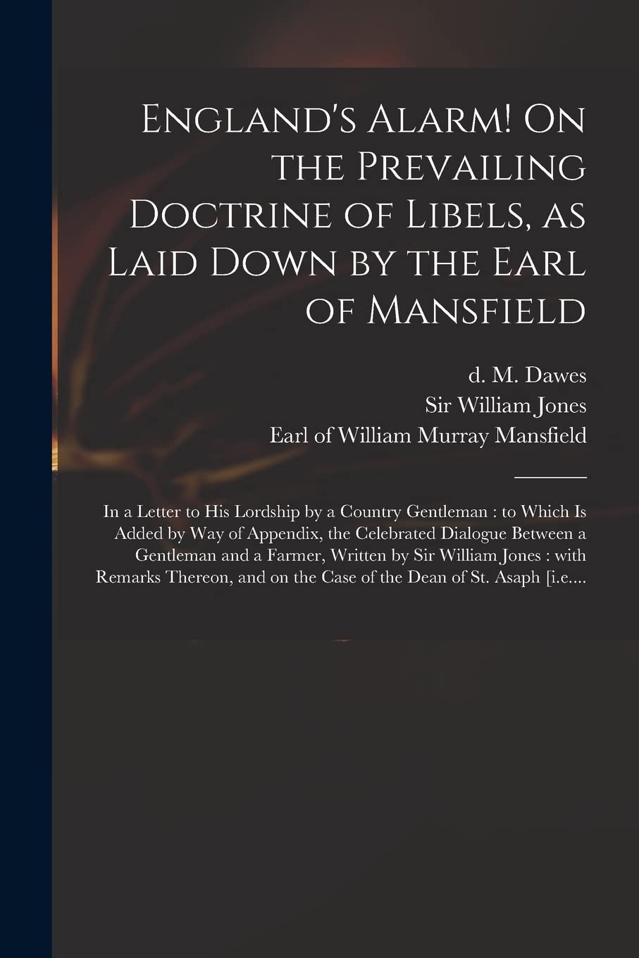 England's Alarm! On the Prevailing Doctrine of Libels, as Laid Down by the Earl of Mansfield: in a Letter to His Lordship by a Country Gentleman: to ... Between a Gentleman and a Farmer, Written... book