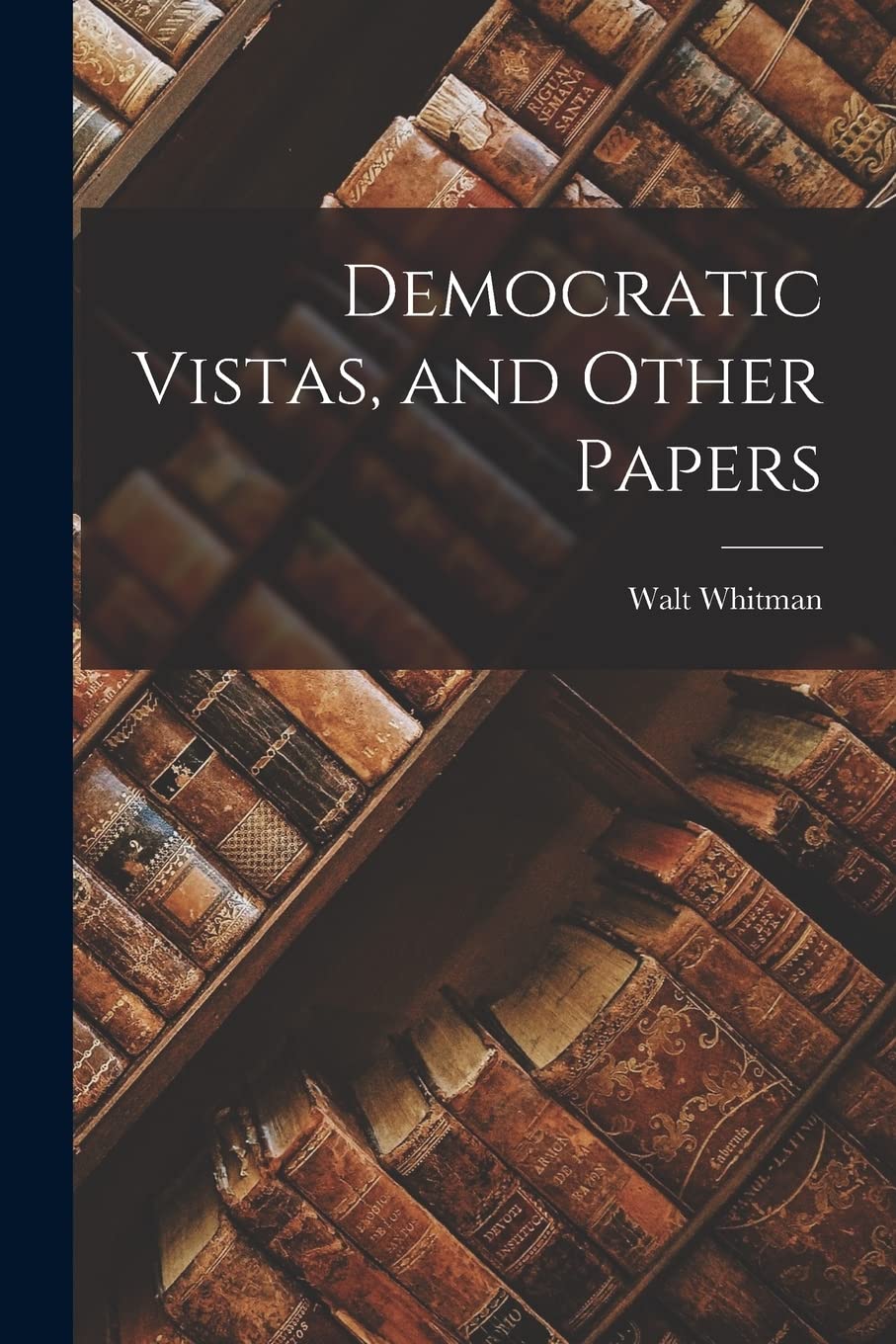 Democratic Vistas, and Other Papers Politics & History