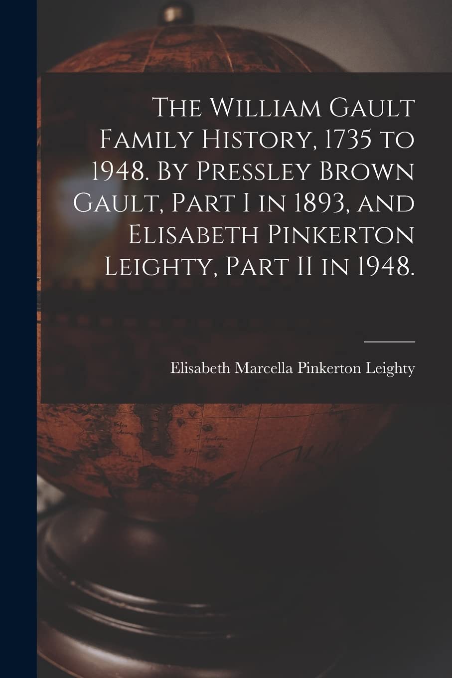 The William Gault Family History, 1735 to 1948. By Pressley Brown Gault, Part I in 1893, and Elisabeth Pinkerton Leighty, Part II in 1948. Geology & Geography