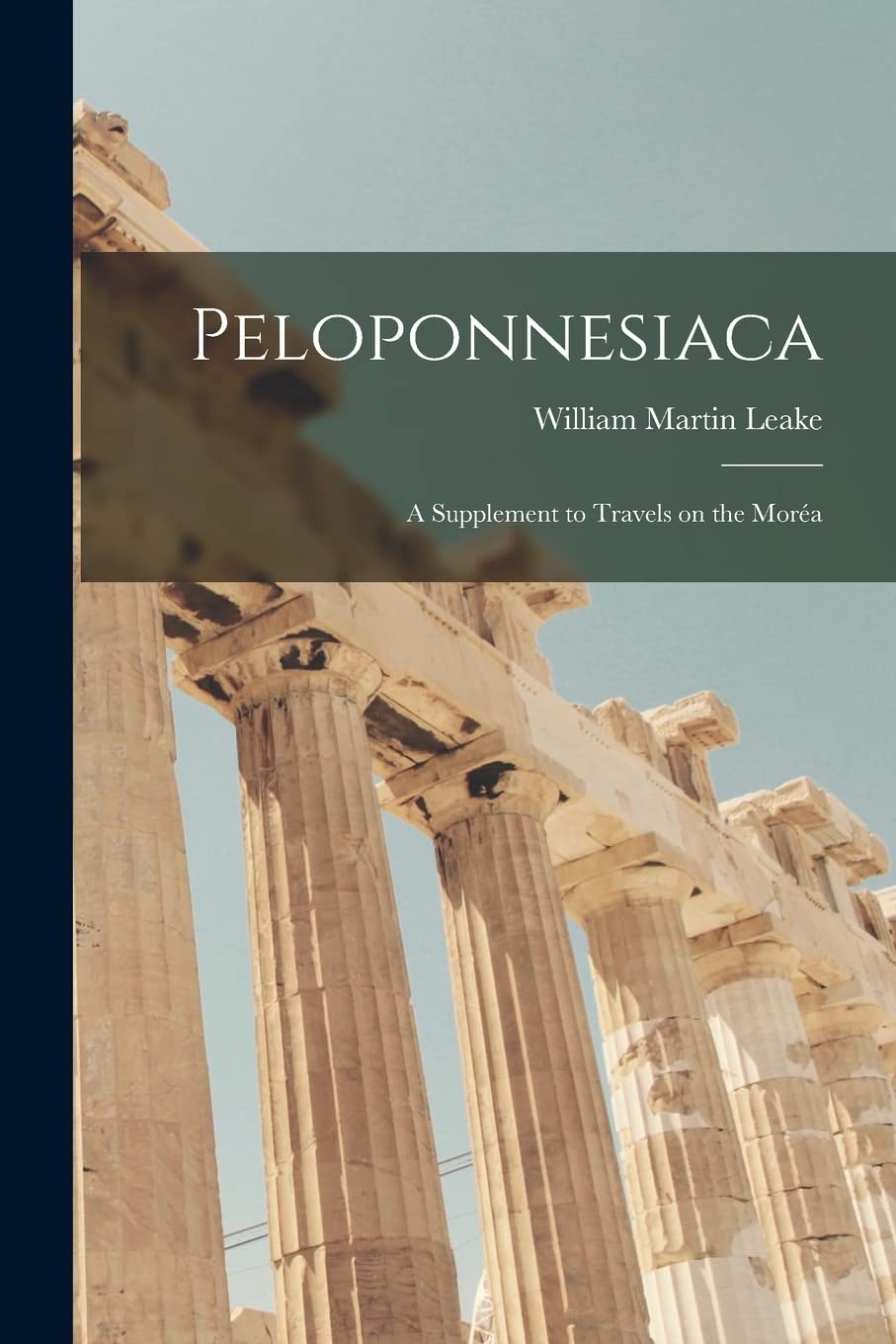 Peloponnesiaca: a Supplement to Travels on the Moréa Politics & History