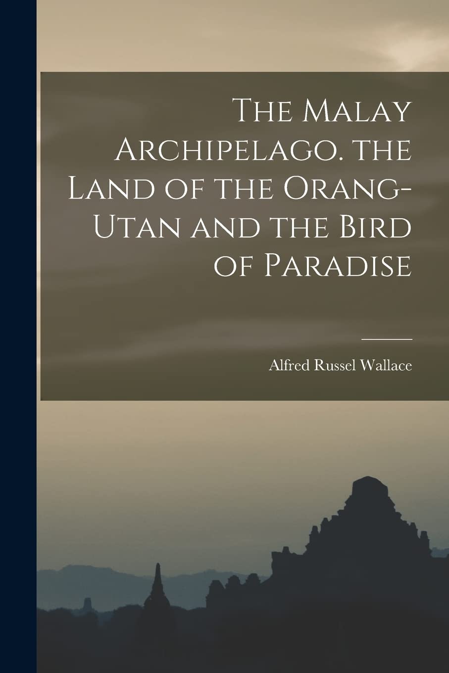 The Malay Archipelago. the Land of the Orang-Utan and the Bird of Paradise Politics & History