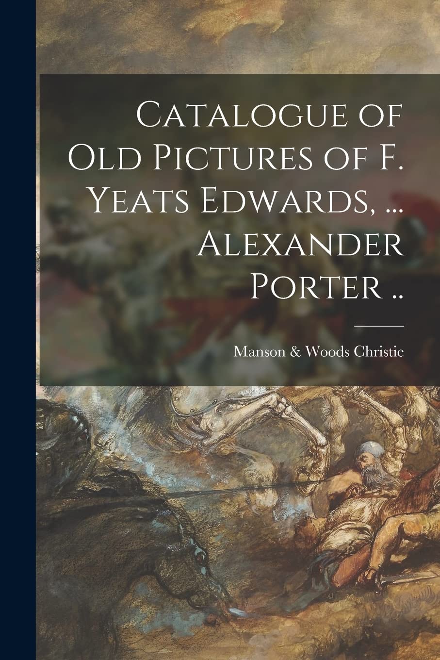 Catalogue of Old Pictures of F. Yeats Edwards, ... Alexander Porter .. Film, Art & Culture