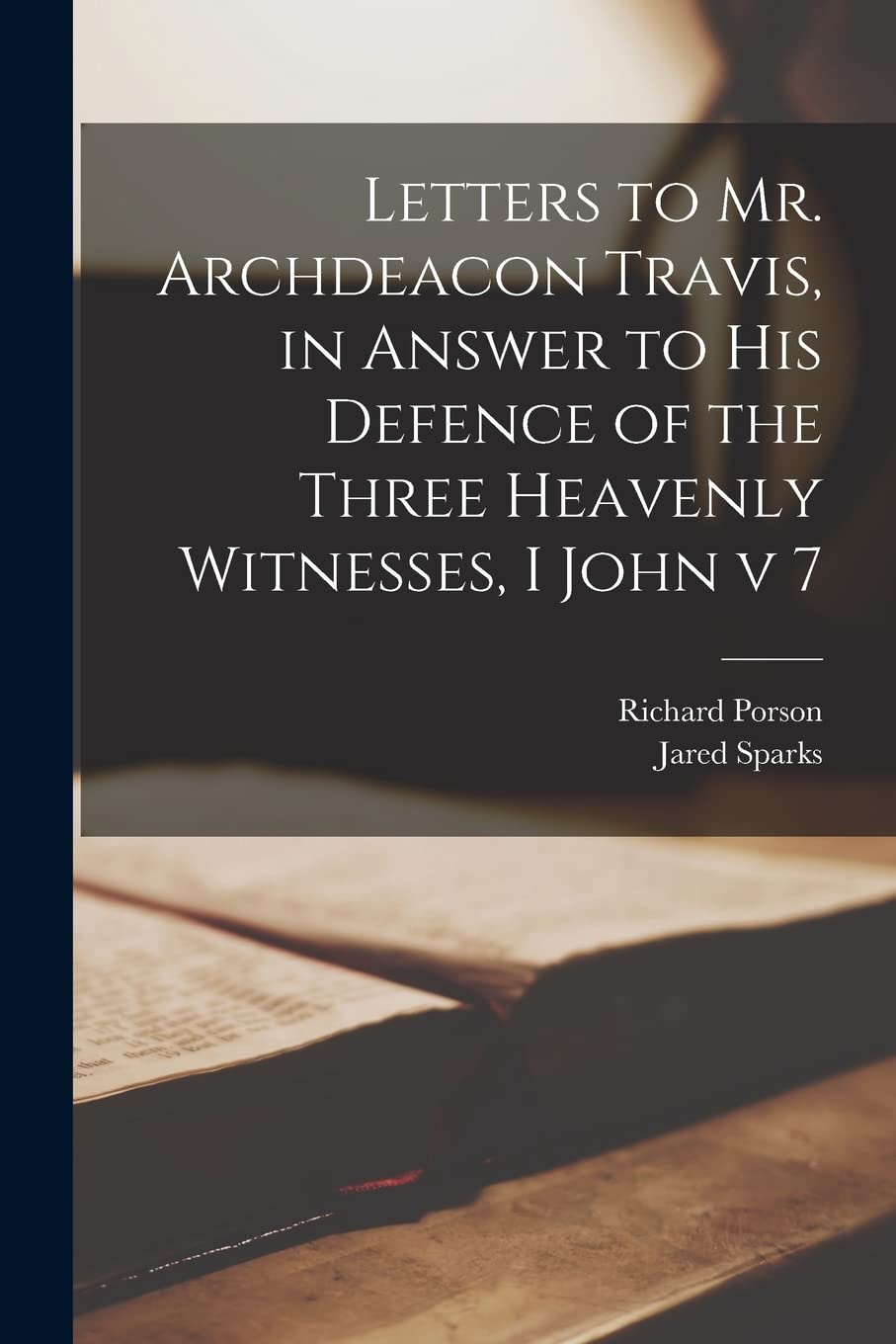 Letters to Mr. Archdeacon Travis, in Answer to His Defence of the Three Heavenly Witnesses, I John v 7 Religion & Esotericism