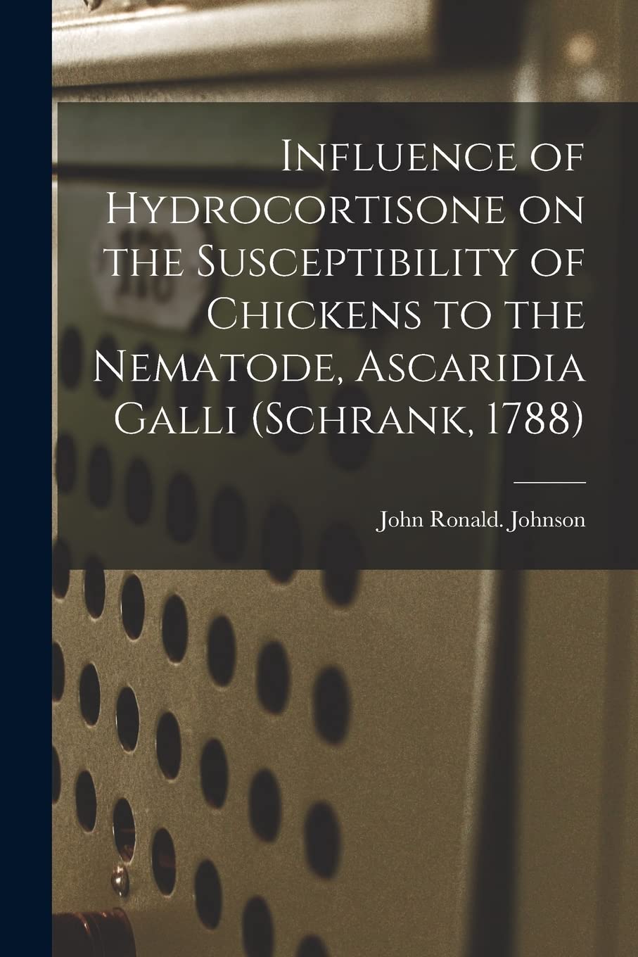 Influence of Hydrocortisone on the Susceptibility of Chickens to the Nematode, Ascaridia Galli (Schrank, 1788) Study Guides