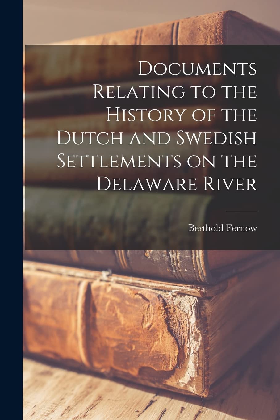 Documents Relating to the History of the Dutch and Swedish Settlements on the Delaware River Business, Finance & Career