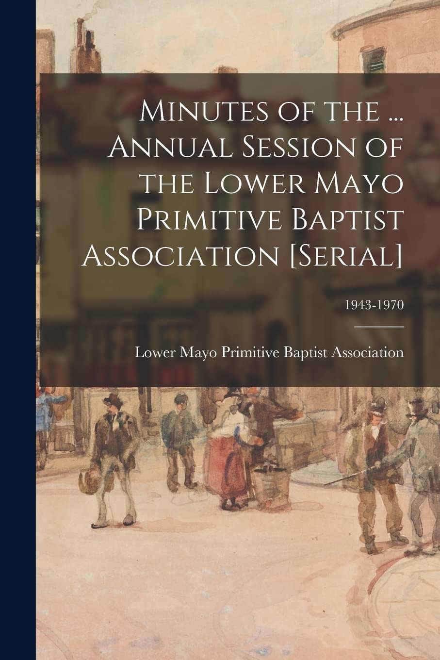 Minutes of the ... Annual Session of the Lower Mayo Primitive Baptist Association ; 1943-1970 Education & Training