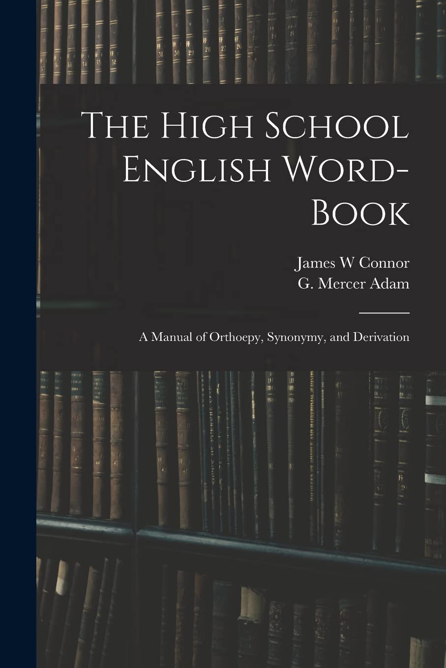 The High School English Word-book: a Manual of Orthoepy, Synonymy, and Derivation Social Sciences