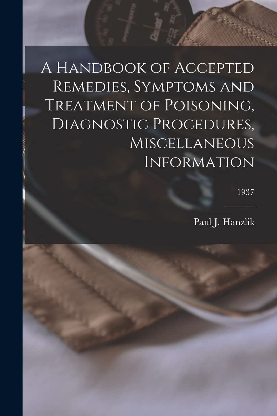 A Handbook of Accepted Remedies, Symptoms and Treatment of Poisoning, Diagnostic Procedures, Miscellaneous Information; 1937 Medicine