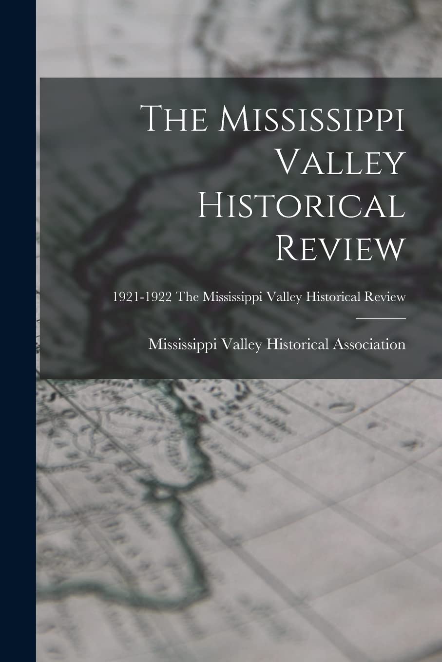 The Mississippi Valley Historical Review; 1921-1922 The Mississippi Valley historical review Politics & History