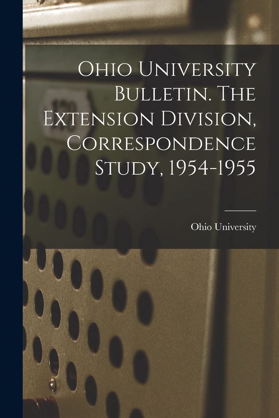 Ohio University Bulletin. The Extension Division, Correspondence Study, 1954-1955 Study Guides