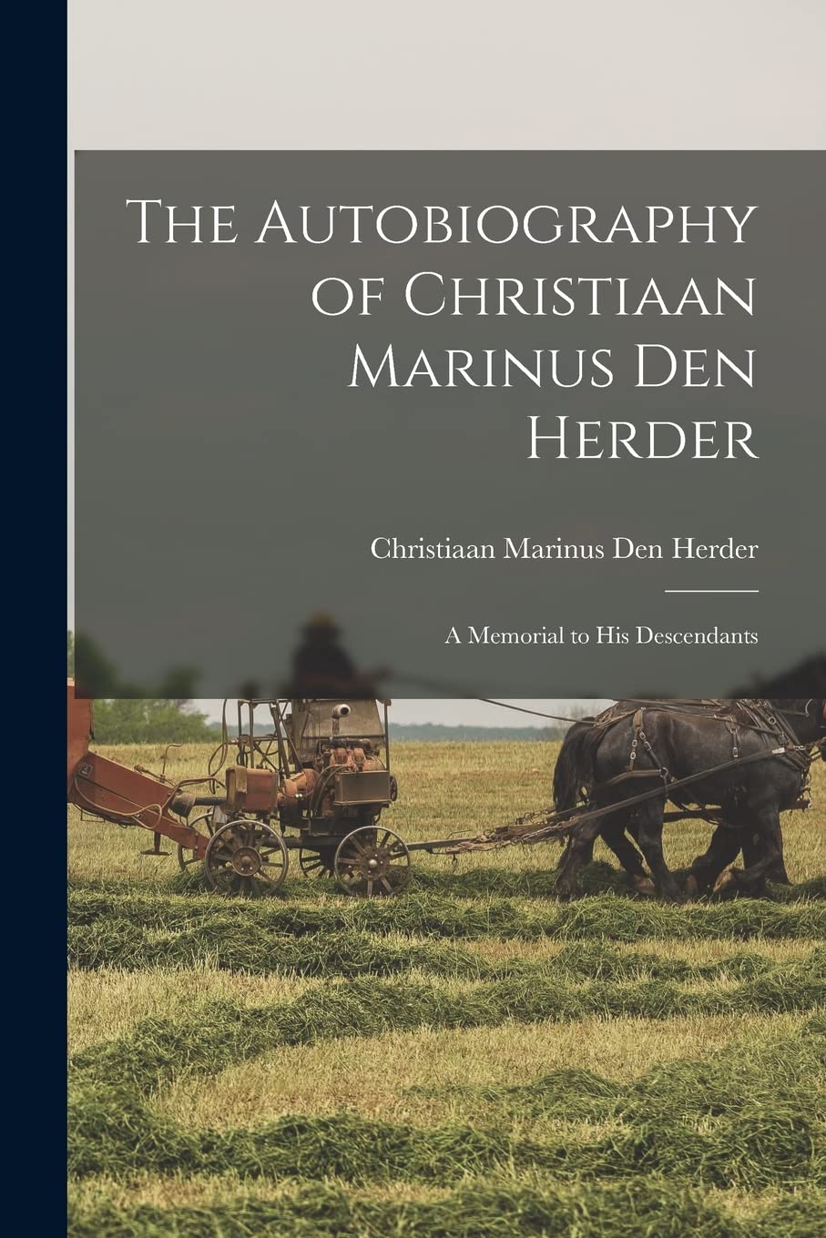 The Autobiography of Christiaan Marinus Den Herder: a Memorial to His Descendants Politics & History