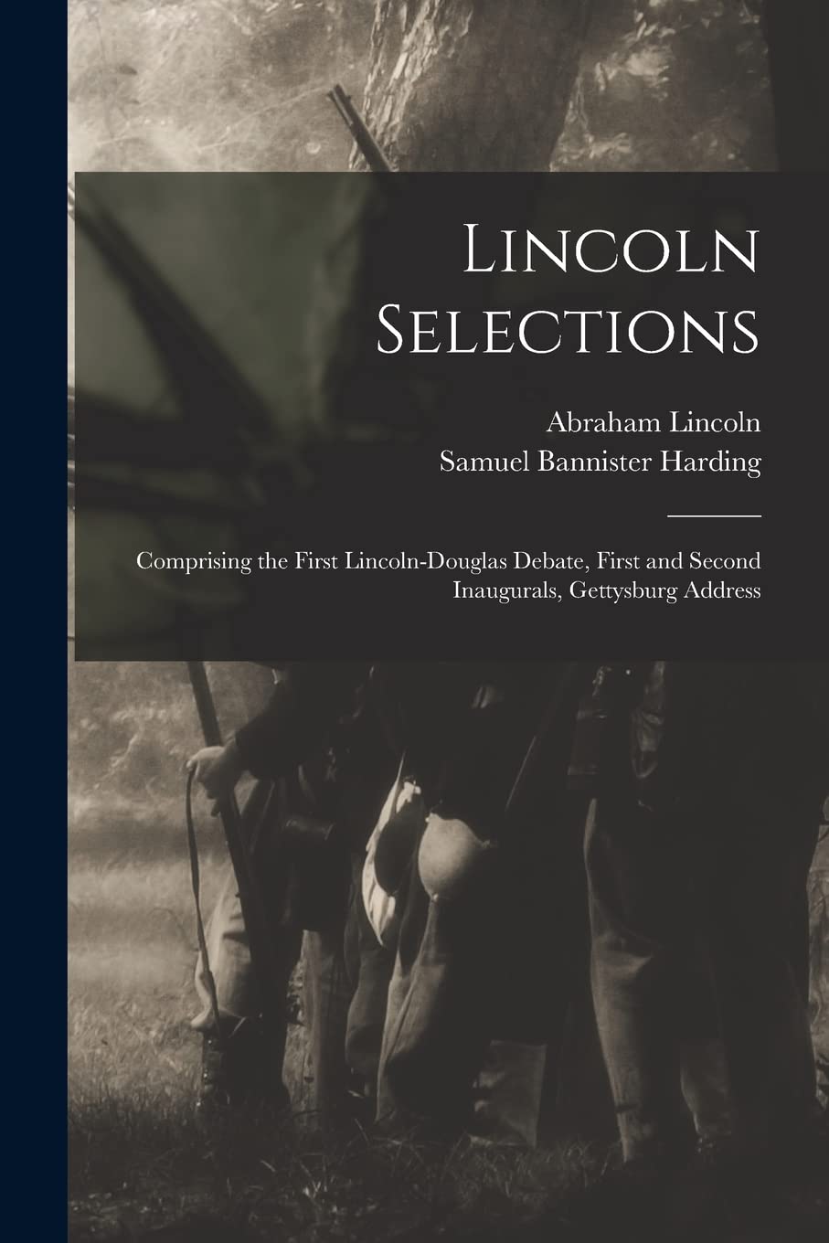 Lincoln Selections: Comprising the First Lincoln-Douglas Debate, First and Second Inaugurals, Gettysburg Address Politics & History