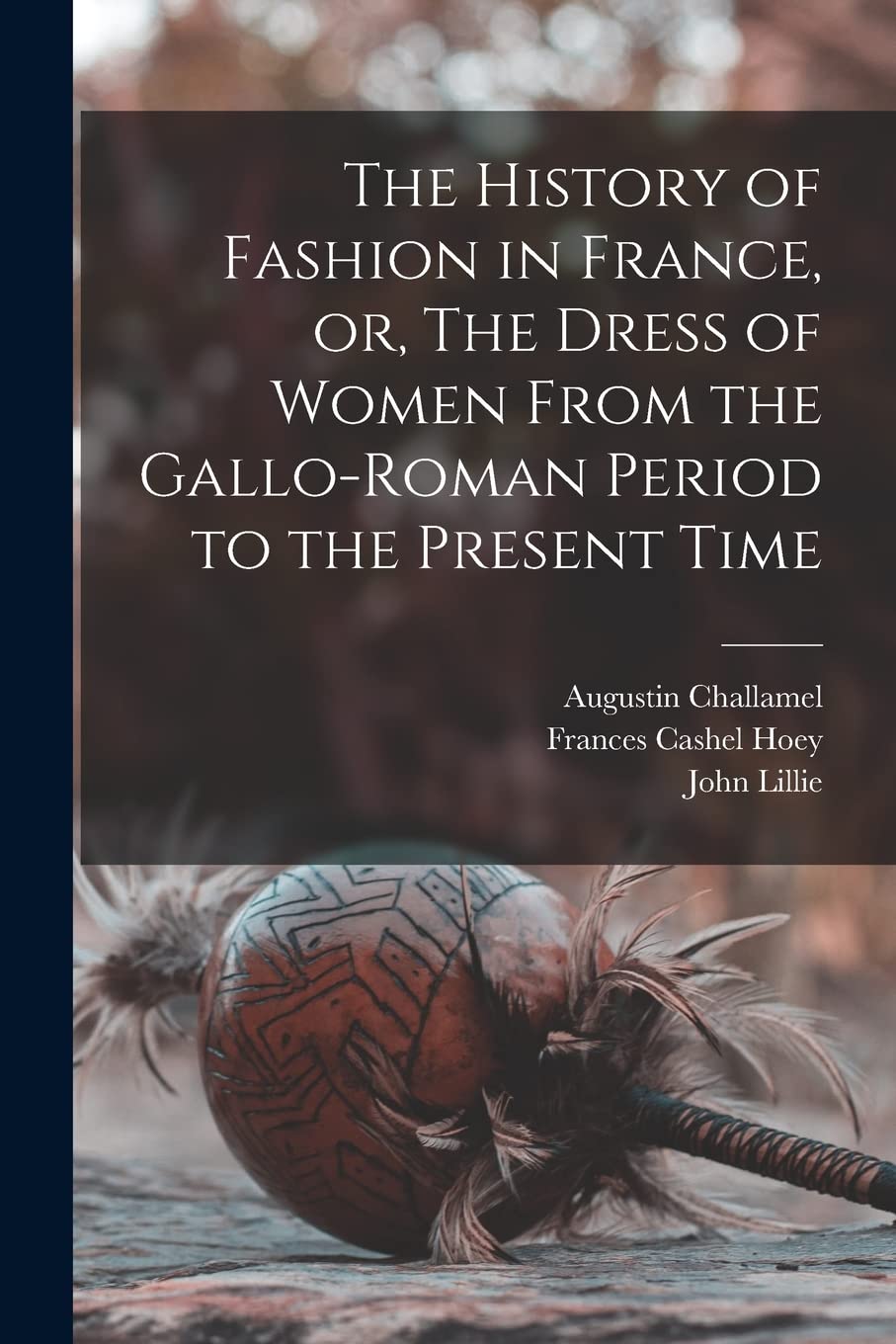 The History of Fashion in France, or, The Dress of Women From the Gallo-Roman Period to the Present Time Books