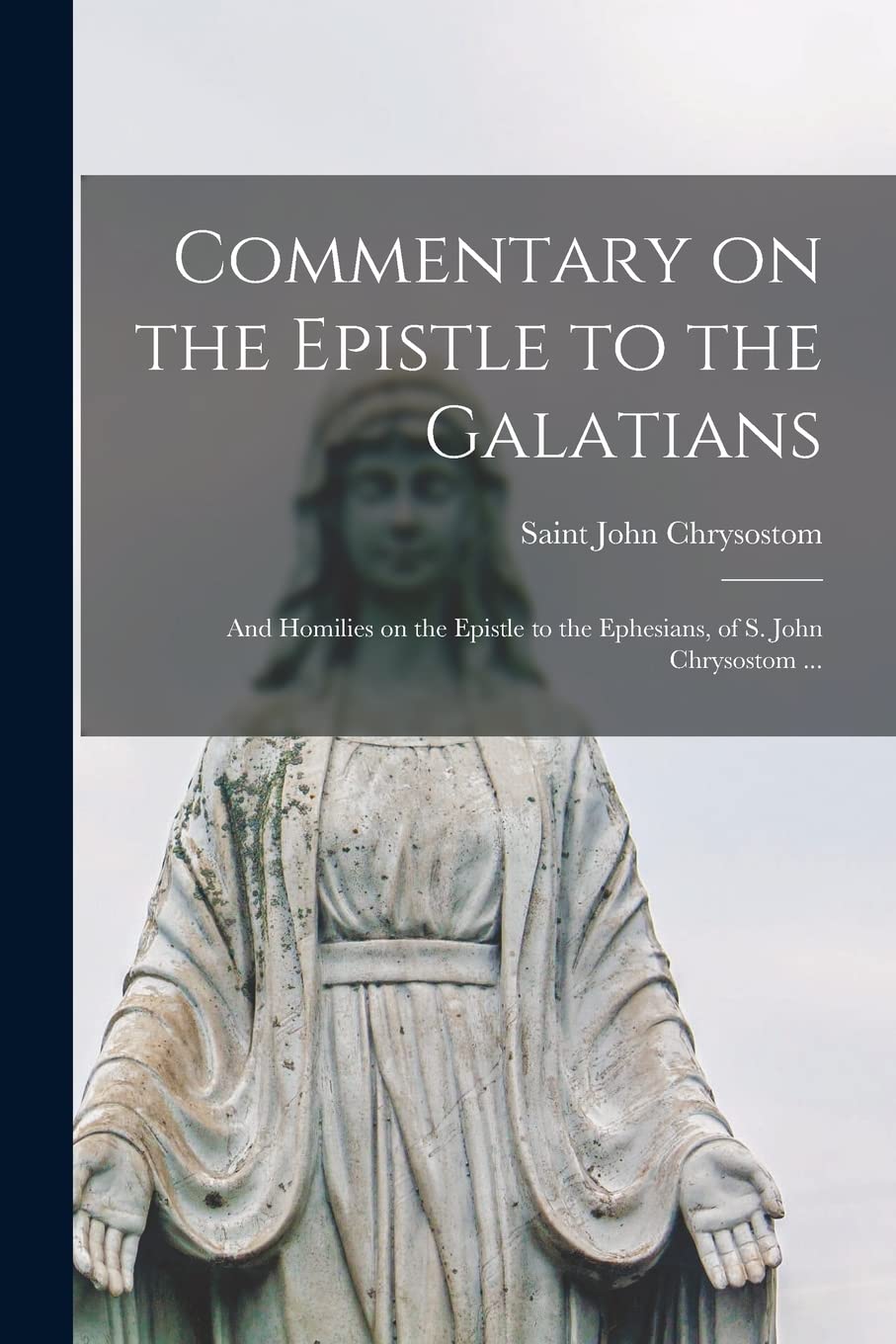 Commentary on the Epistle to the Galatians: and Homilies on the Epistle to the Ephesians, of S. John Chrysostom ... Religion & Esotericism