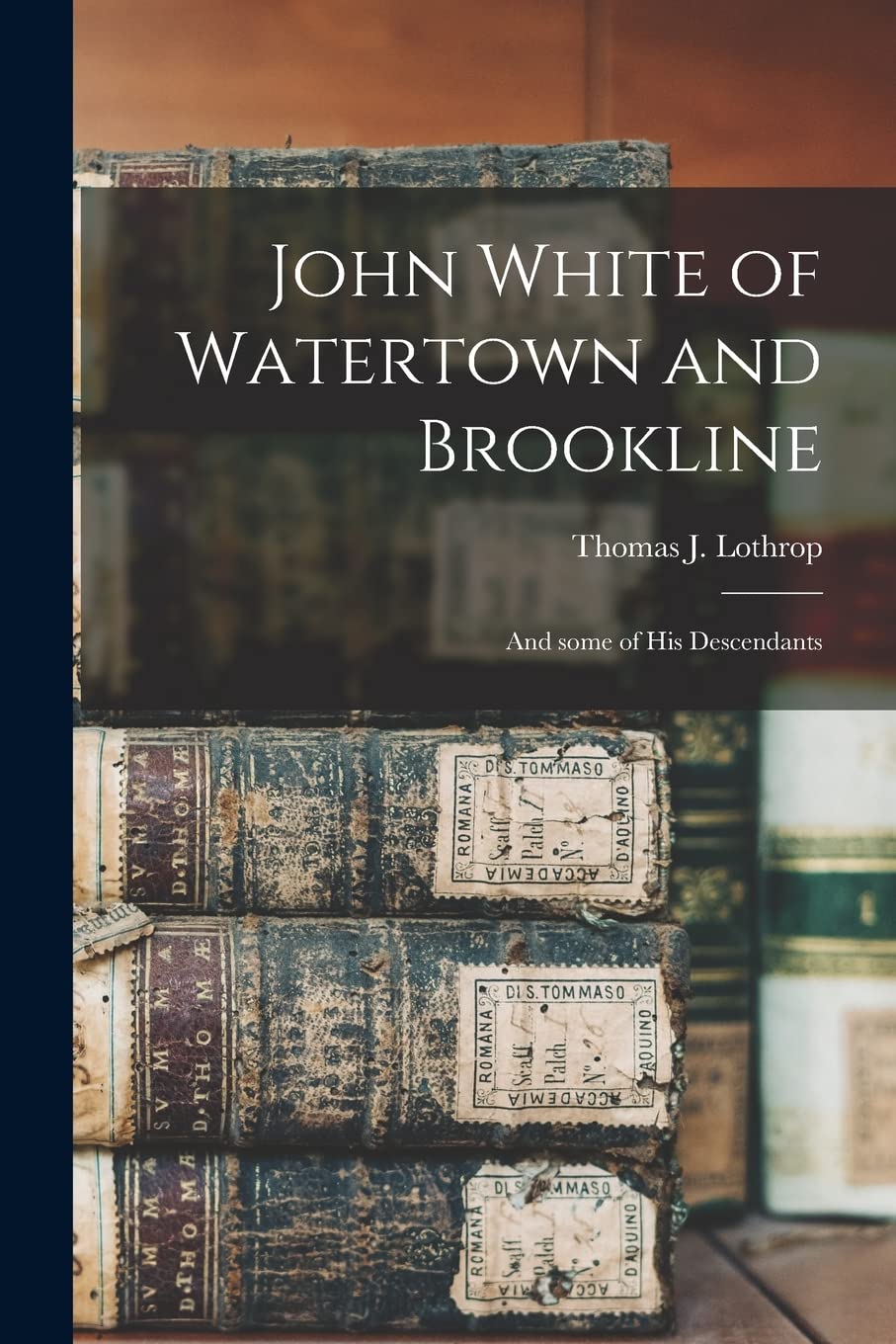 John White of Watertown and Brookline: and Some of His Descendants Reference Books