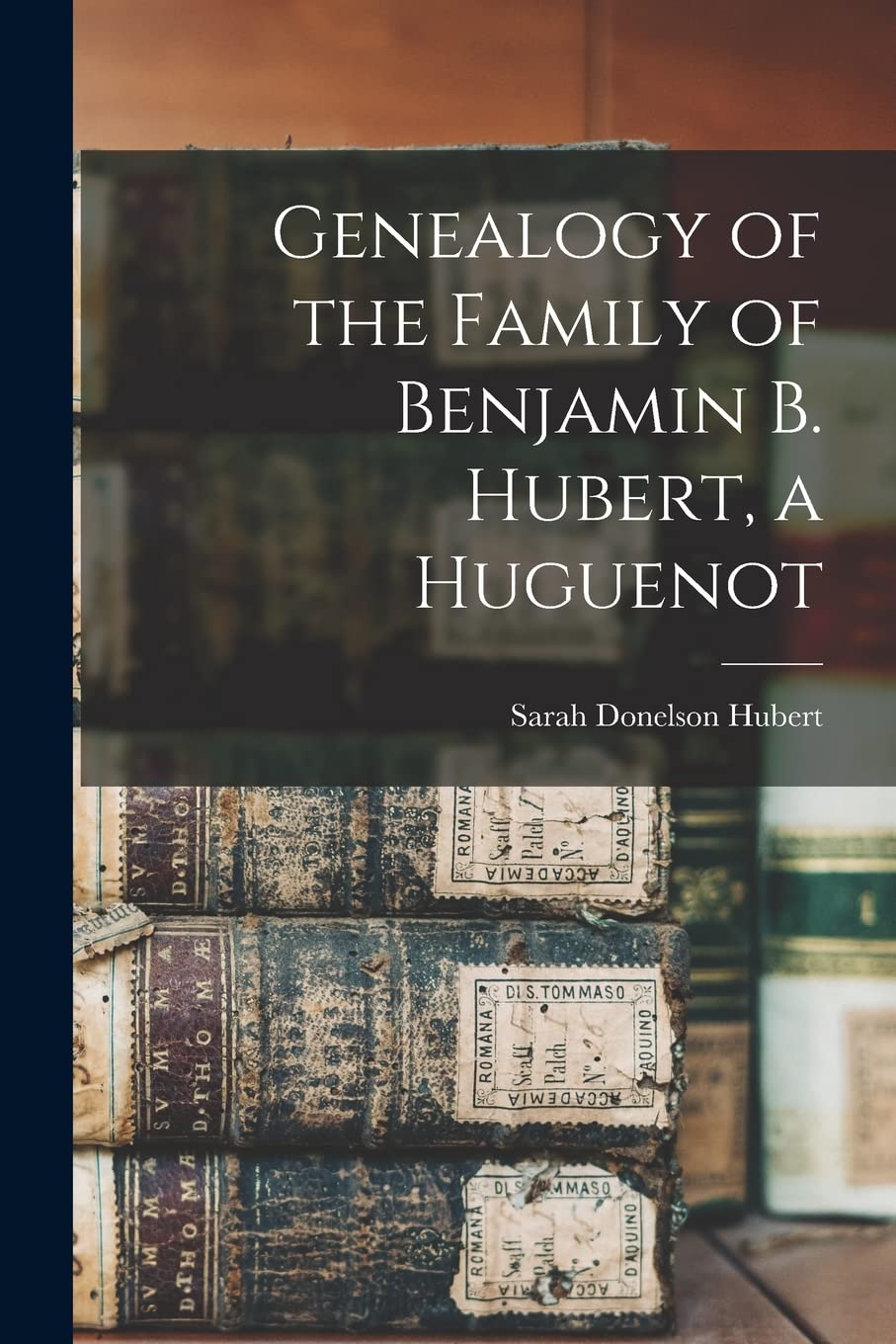 Genealogy of the Family of Benjamin B. Hubert, a Huguenot Reference Books