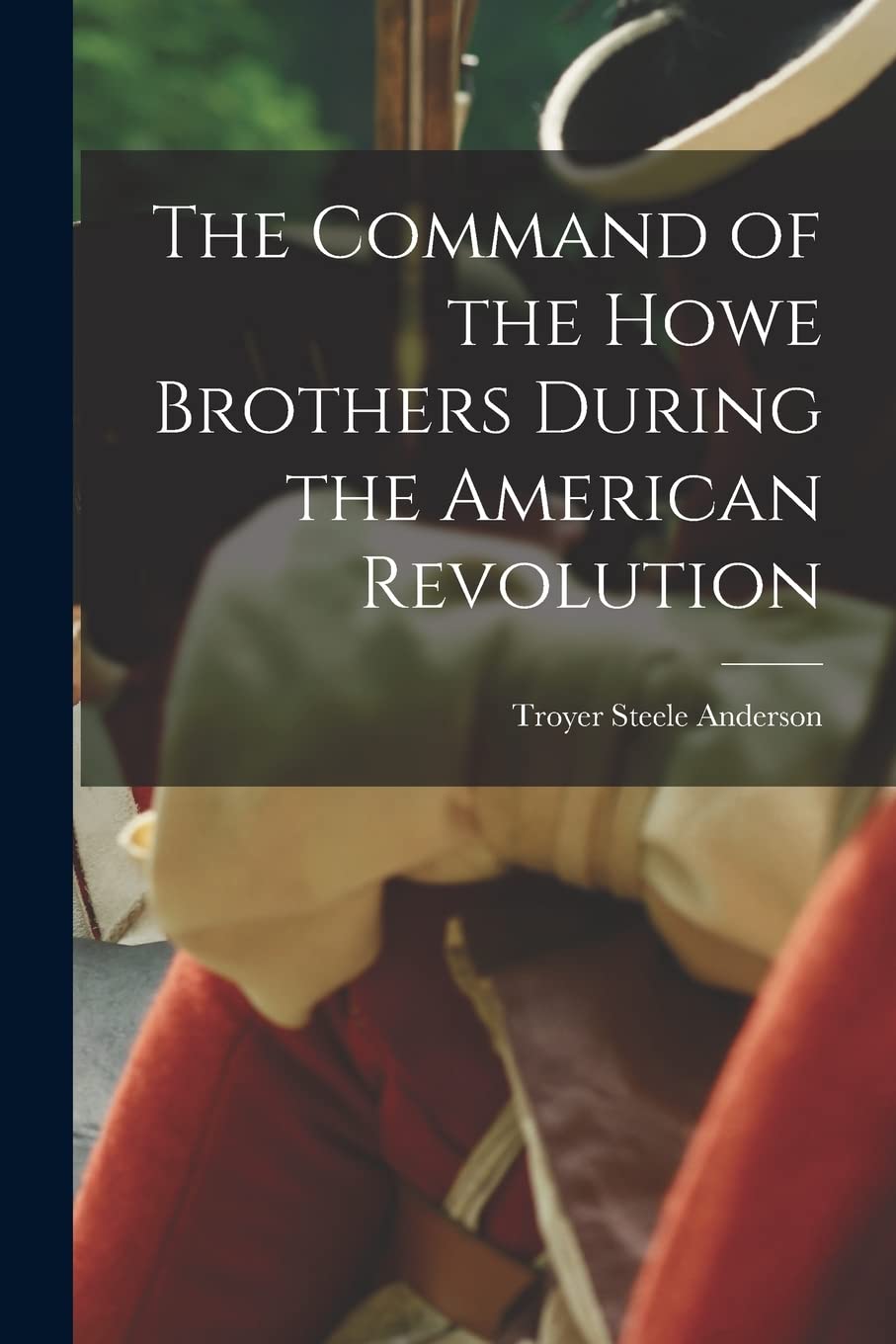 The Command of the Howe Brothers During the American Revolution Politics & History