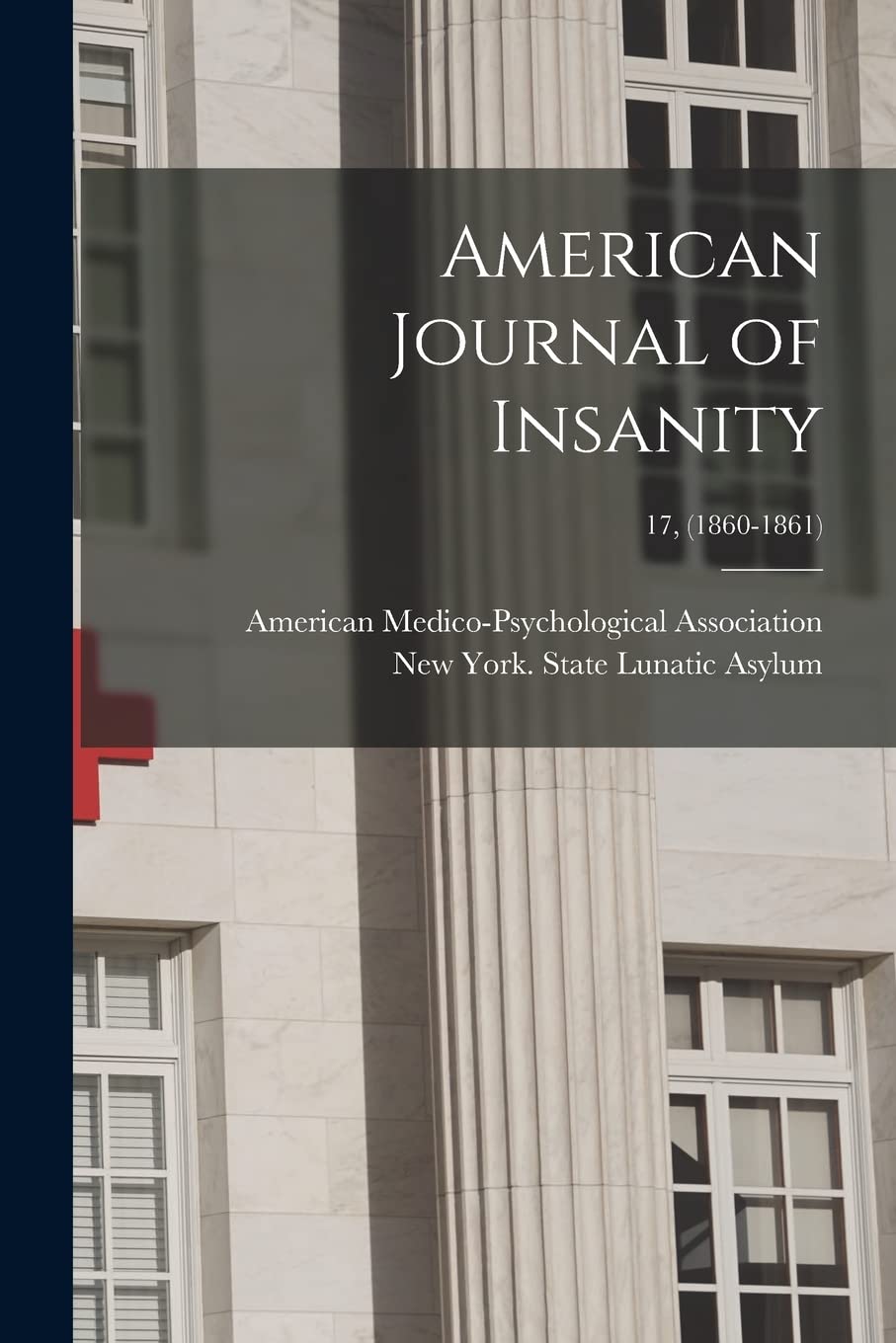 American Journal of Insanity; 17, (1860-1861) Medicine