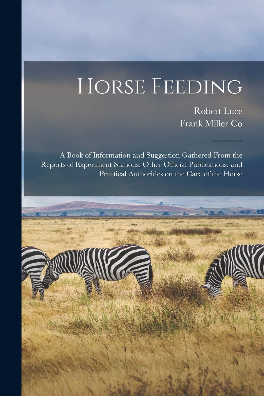 Horse Feeding: a Book of Information and Suggestion Gathered From the Reports of Experiment Stations, Other Official Publications, an Mathematics