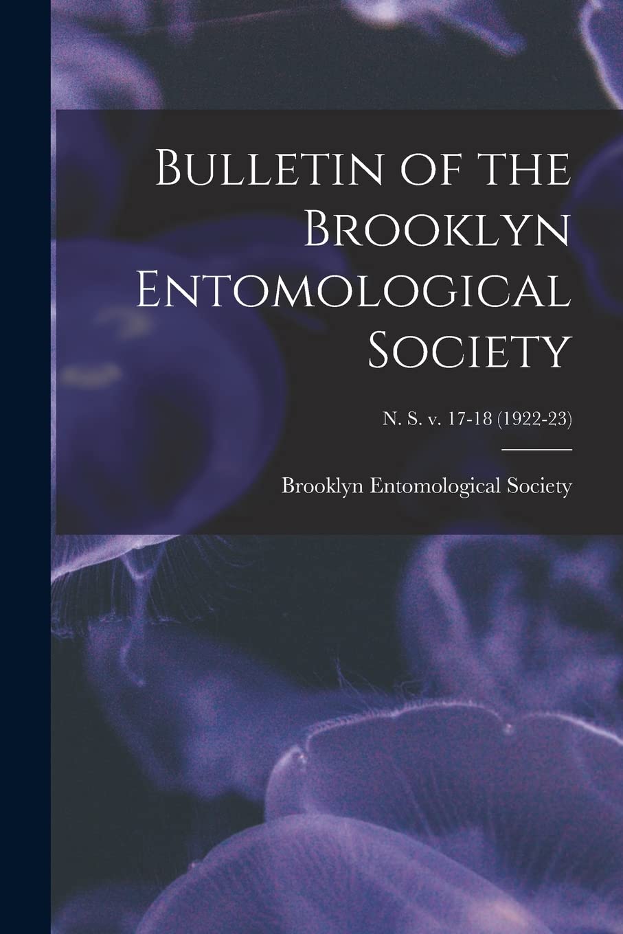 Bulletin of the Brooklyn Entomological Society; n. s. v. 17-18 (1922-23) Natural Sciences