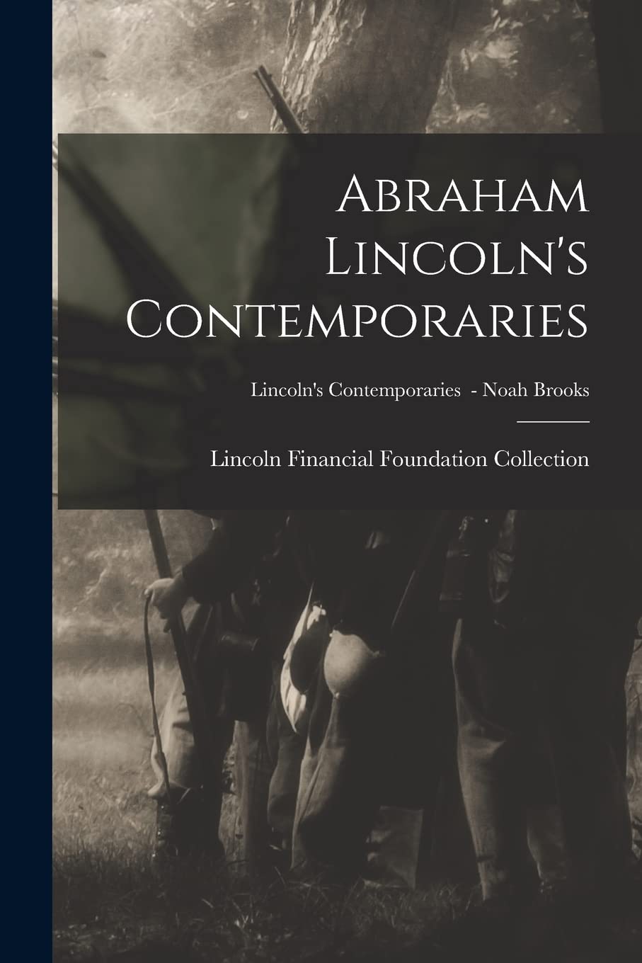 Abraham Lincoln's Contemporaries; Lincoln's Contemporaries - Noah Brooks Politics & History