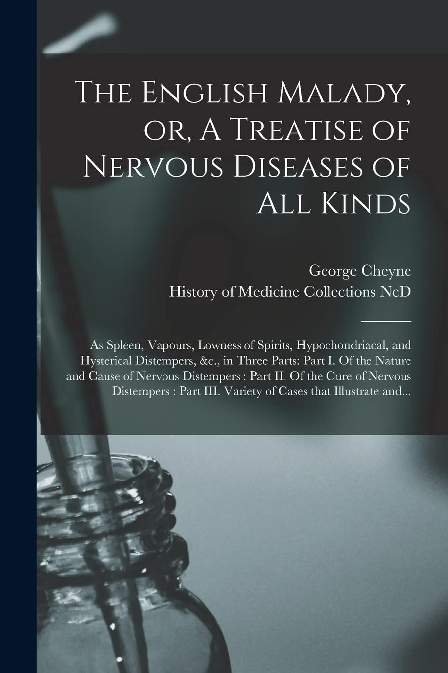 The English Malady, or, A Treatise of Nervous Diseases of All Kinds: as Spleen, Vapours, Lowness of Spirits, Hypochondriacal, and Hysterical Distemper Medicine